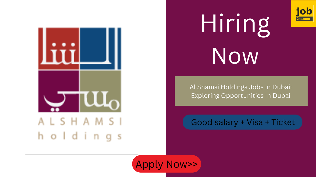 Al Shamsi Holdings Jobs in Dubai: Exploring Opportunities In Dubai